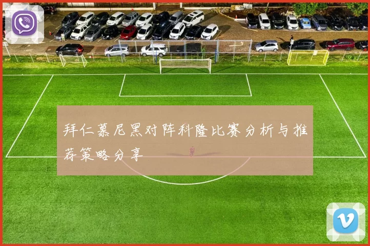 拜仁慕尼黑对阵科隆比赛分析与推荐策略分享