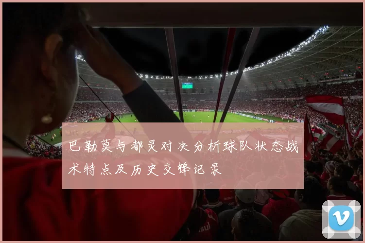 巴勒莫与都灵对决分析球队状态战术特点及历史交锋记录