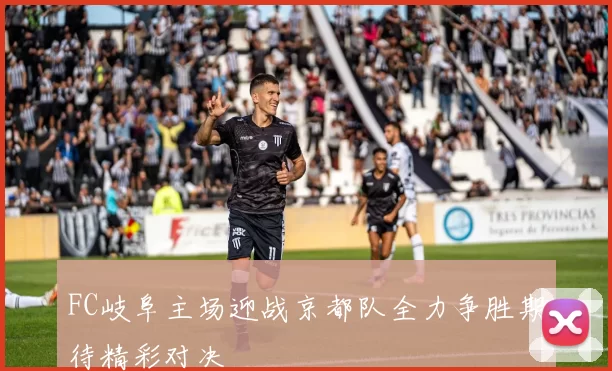 FC岐阜主场迎战京都队全力争胜期待精彩对决