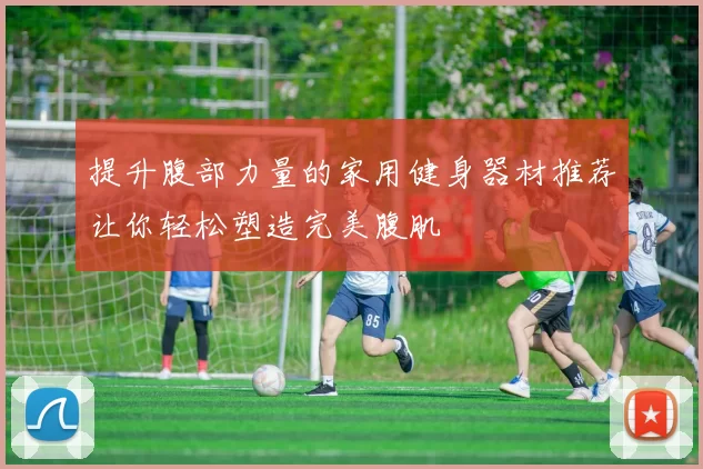 提升腹部力量的家用健身器材推荐让你轻松塑造完美腹肌